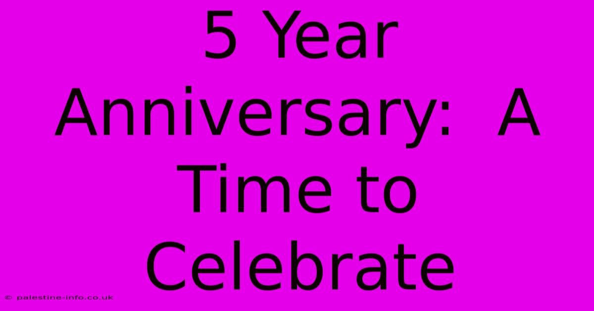 5 Year Anniversary:  A Time To Celebrate