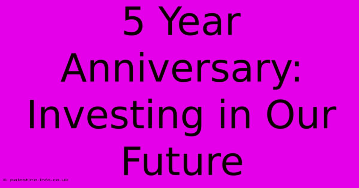 5 Year Anniversary:  Investing In Our Future