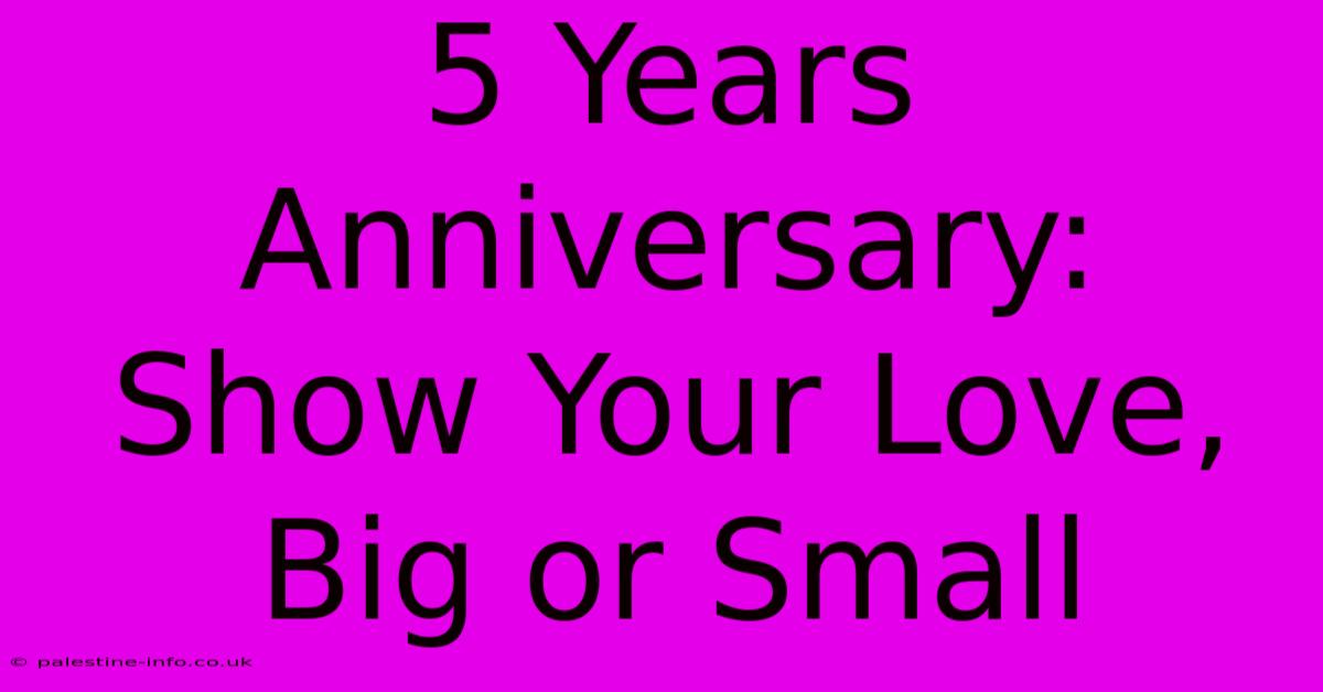 5 Years Anniversary: Show Your Love, Big Or Small