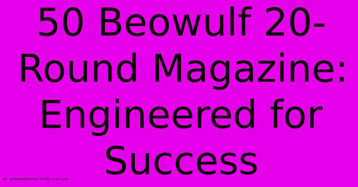 50 Beowulf 20-Round Magazine:  Engineered For Success