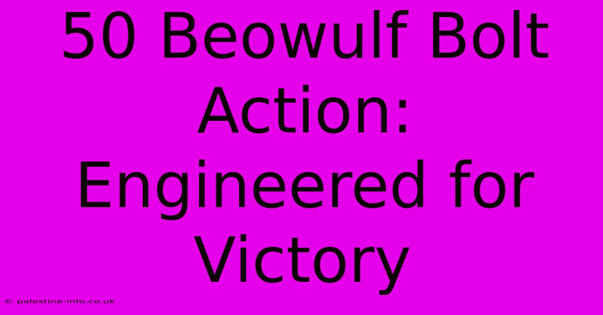 50 Beowulf Bolt Action:  Engineered For Victory