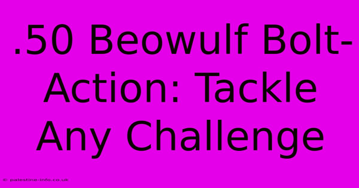 .50 Beowulf Bolt-Action: Tackle Any Challenge