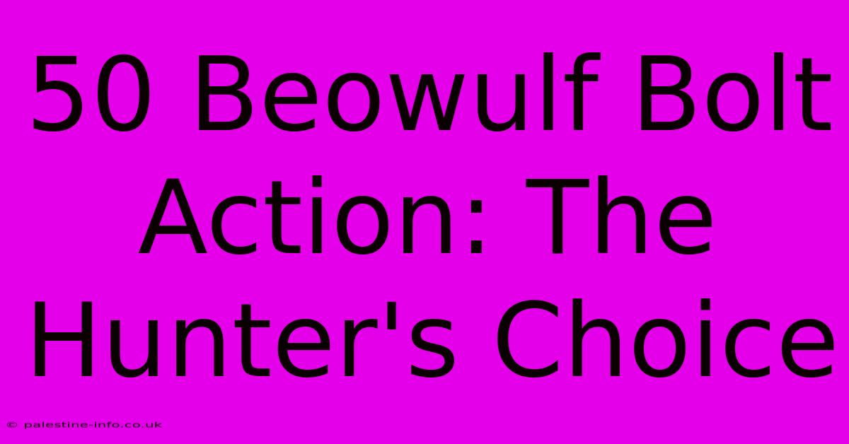 50 Beowulf Bolt Action: The Hunter's Choice