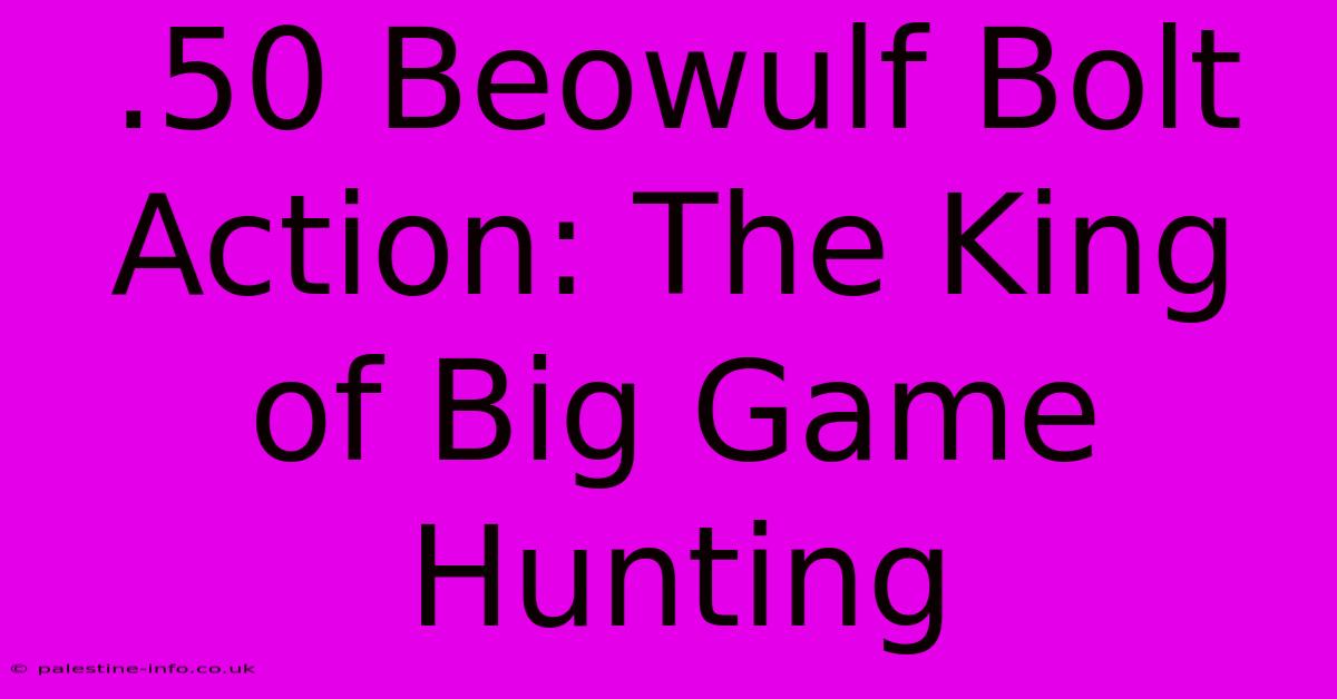 .50 Beowulf Bolt Action: The King Of Big Game Hunting