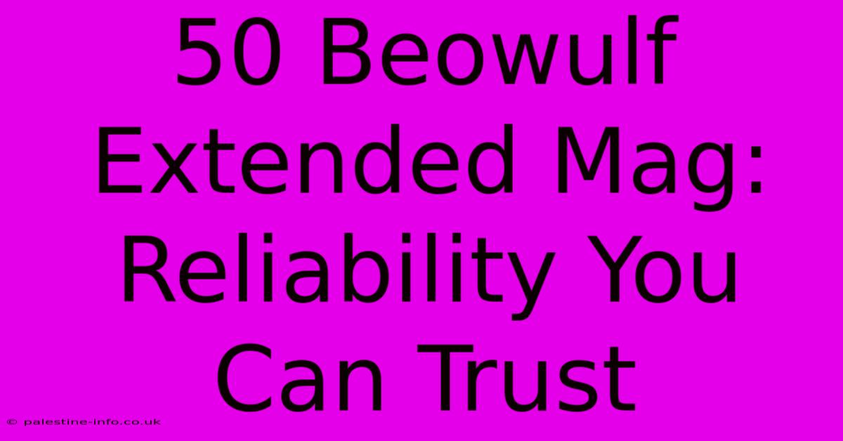 50 Beowulf Extended Mag: Reliability You Can Trust