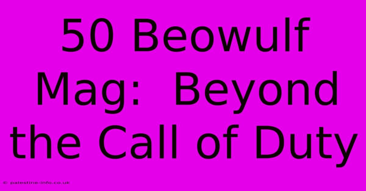 50 Beowulf Mag:  Beyond The Call Of Duty