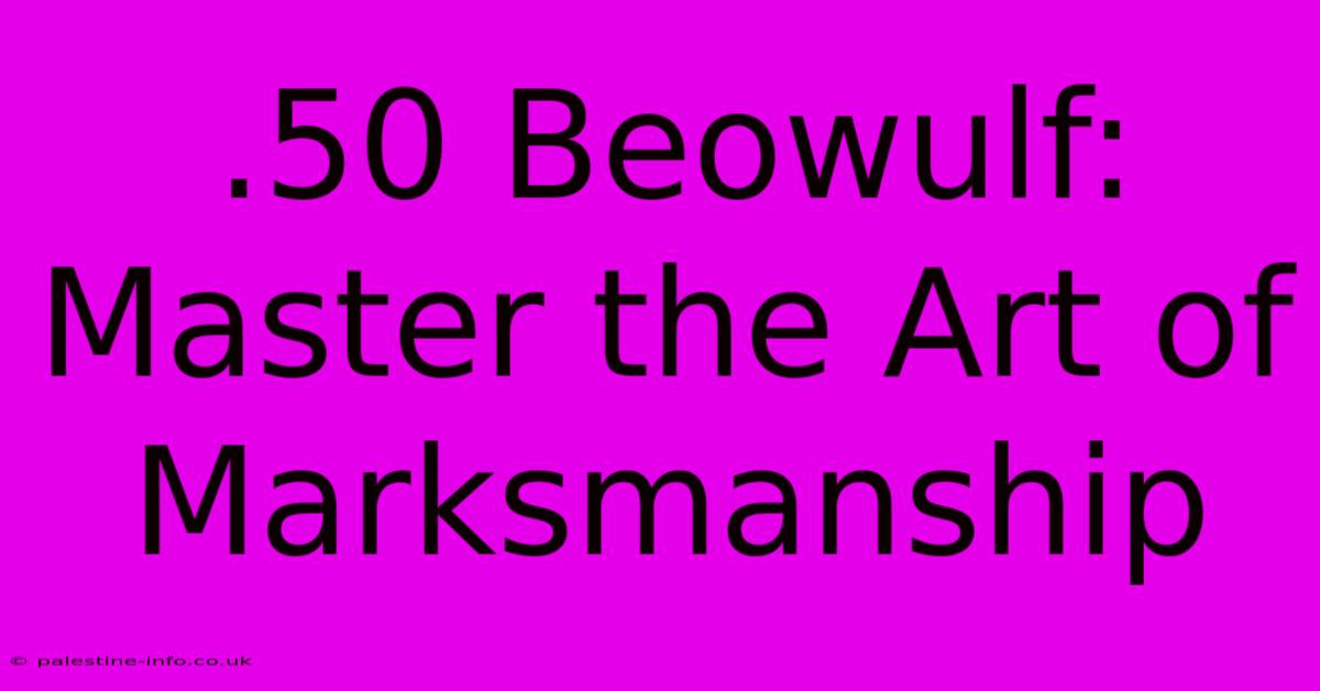 .50 Beowulf:  Master The Art Of Marksmanship