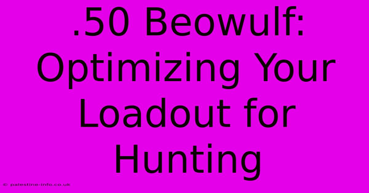 .50 Beowulf:  Optimizing Your Loadout For Hunting