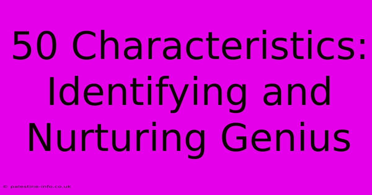 50 Characteristics: Identifying And Nurturing Genius