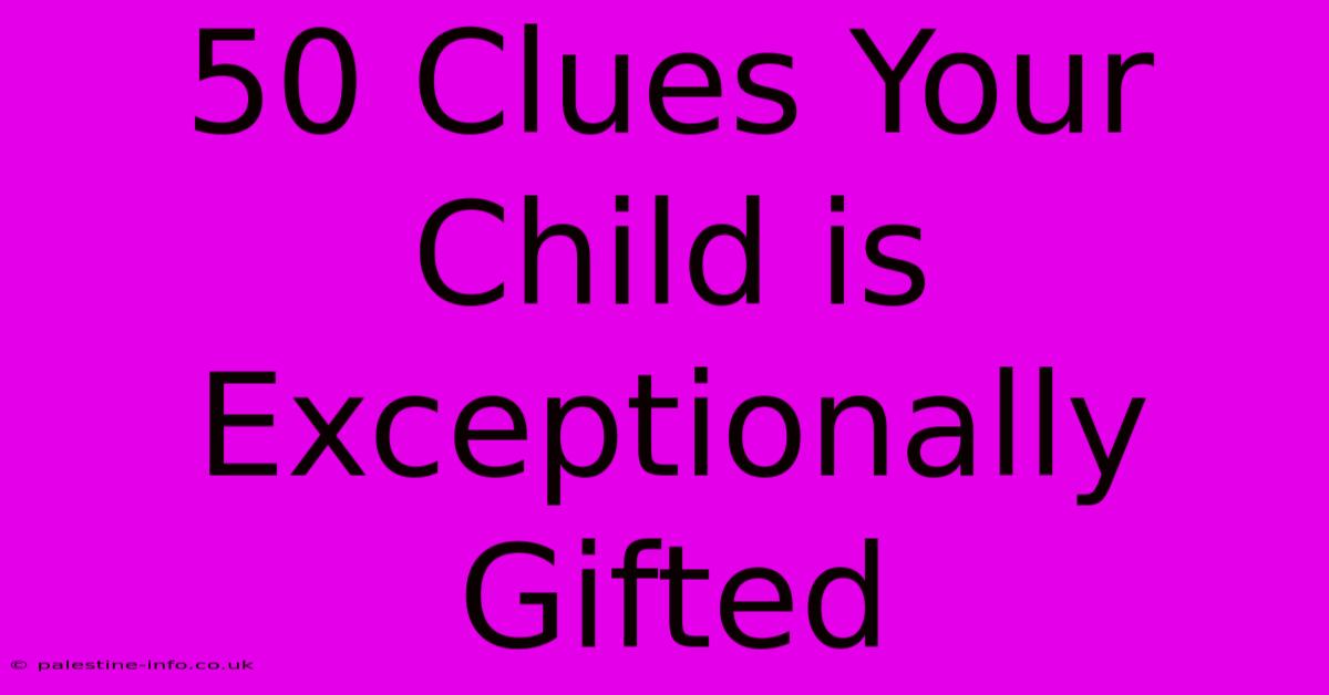 50 Clues Your Child Is Exceptionally Gifted