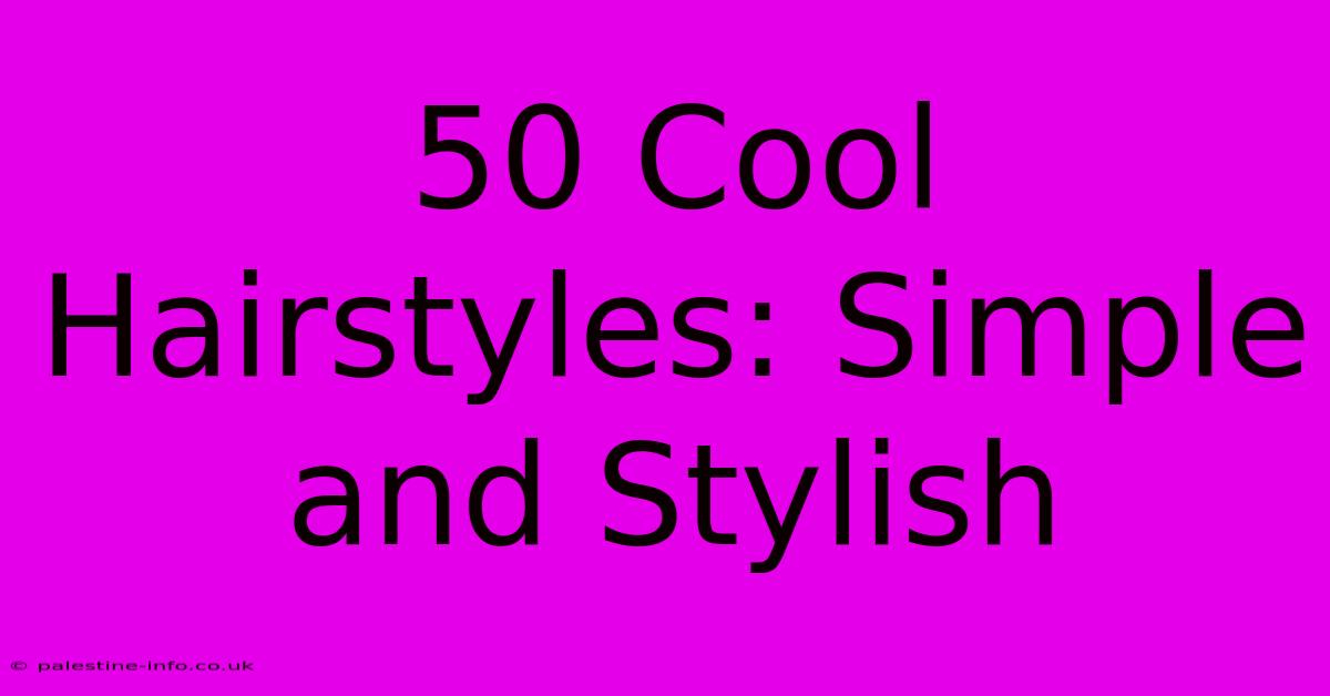 50 Cool Hairstyles: Simple And Stylish