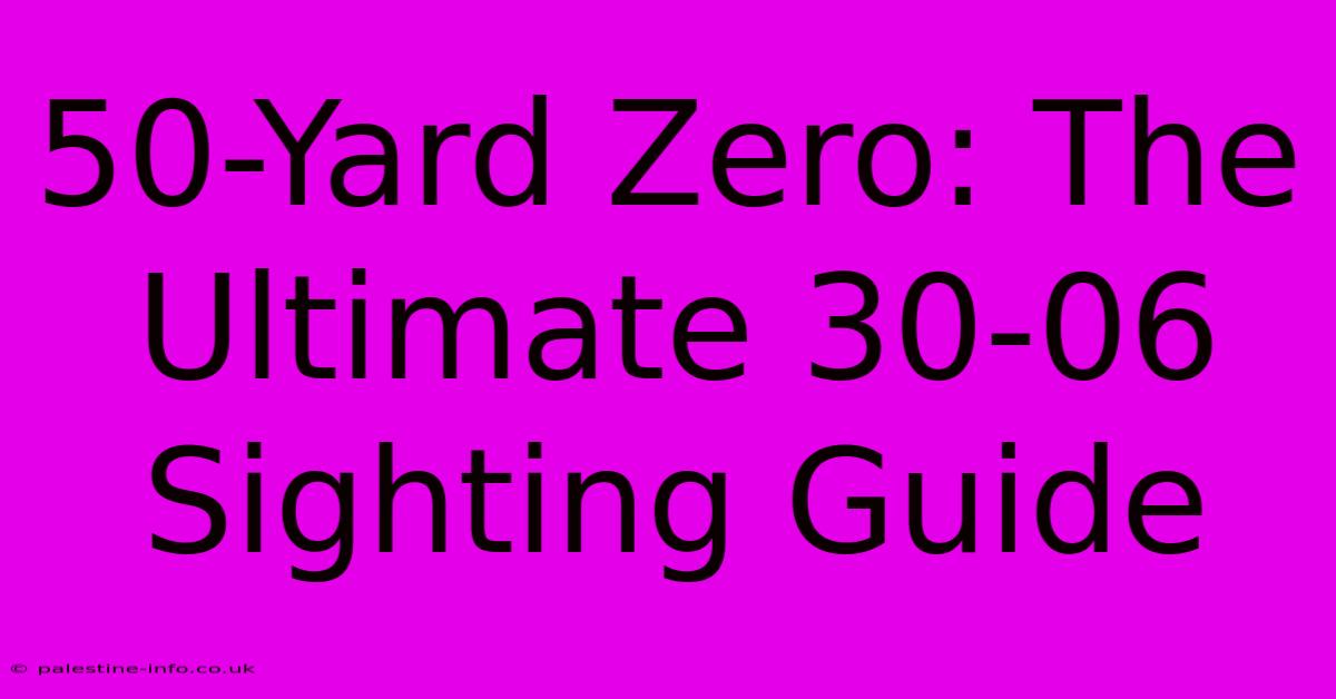 50-Yard Zero: The Ultimate 30-06 Sighting Guide