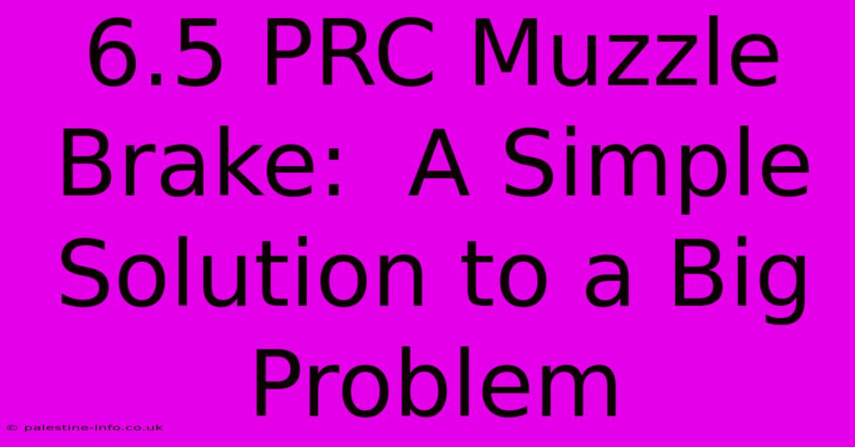 6.5 PRC Muzzle Brake:  A Simple Solution To A Big Problem