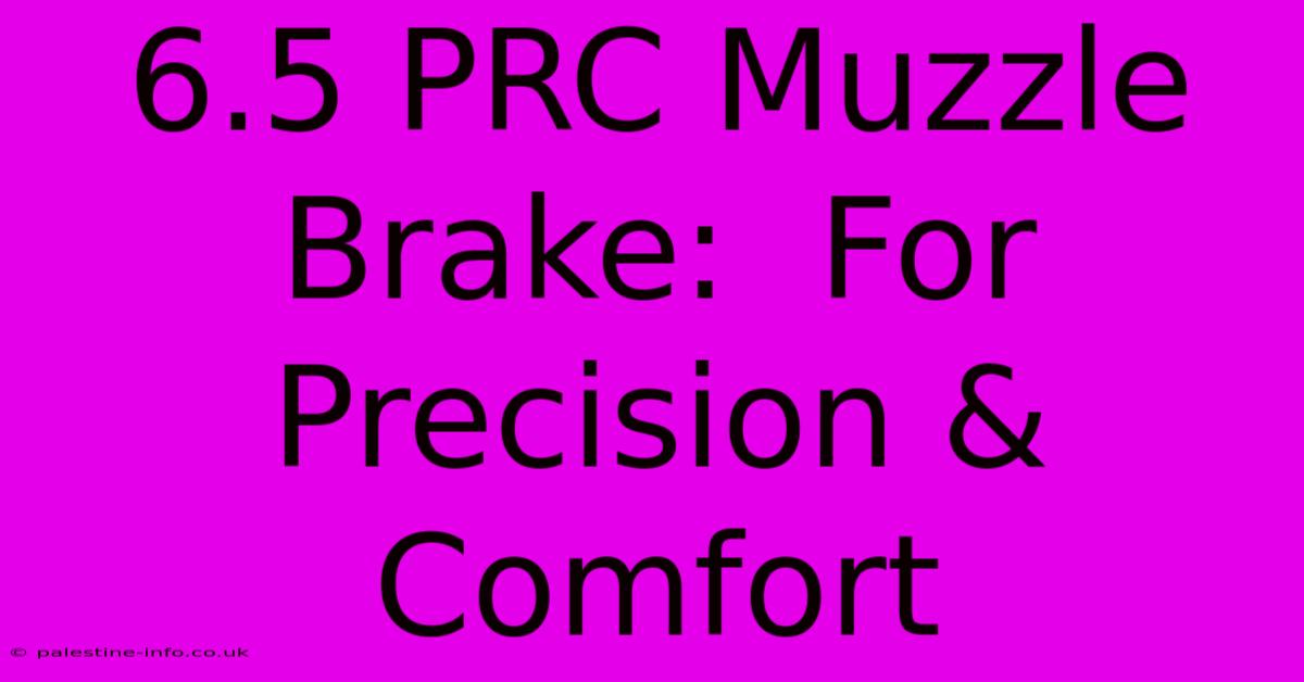 6.5 PRC Muzzle Brake:  For Precision & Comfort