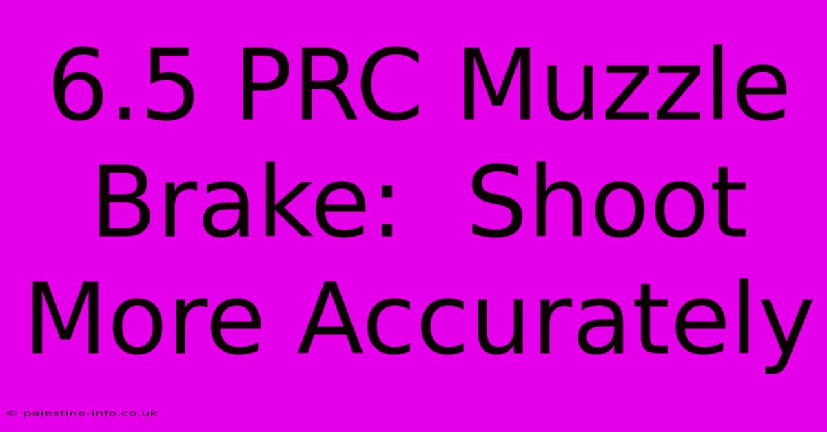 6.5 PRC Muzzle Brake:  Shoot More Accurately