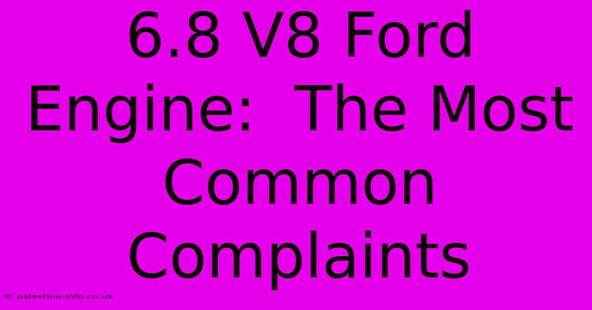 6.8 V8 Ford Engine:  The Most Common Complaints