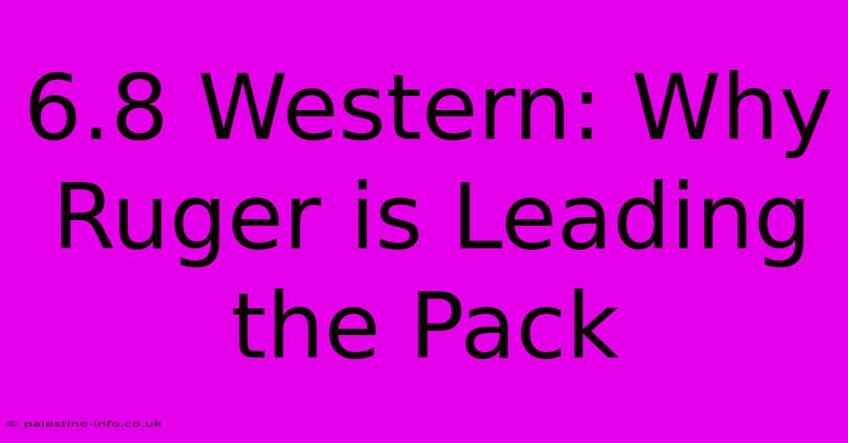 6.8 Western: Why Ruger Is Leading The Pack