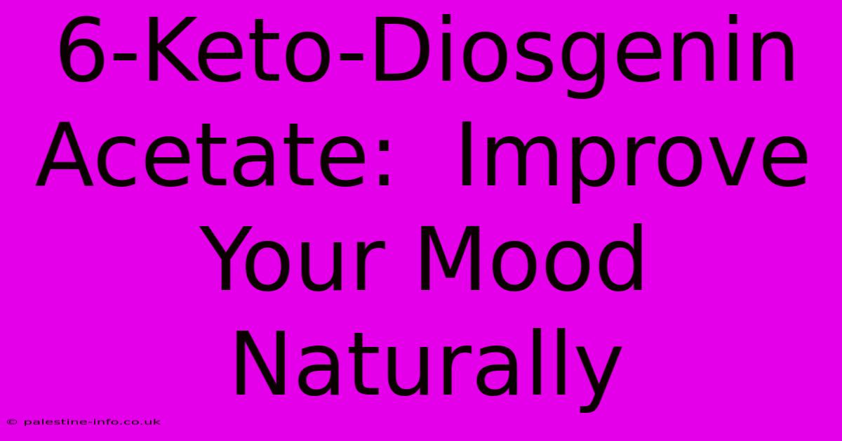 6-Keto-Diosgenin Acetate:  Improve Your Mood Naturally