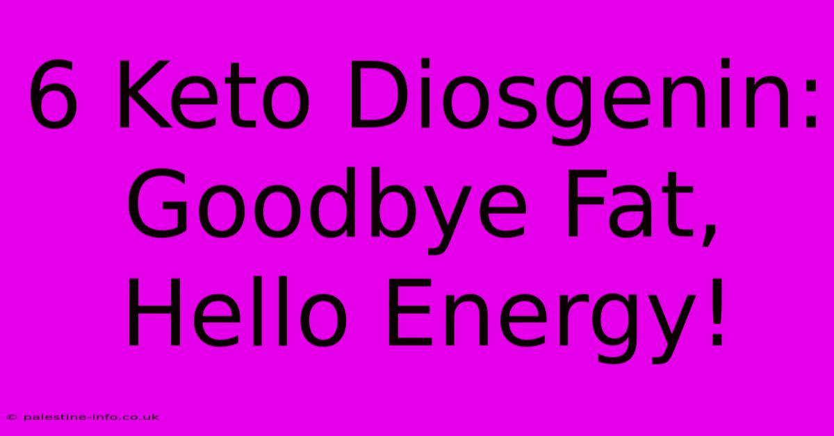 6 Keto Diosgenin:  Goodbye Fat, Hello Energy!