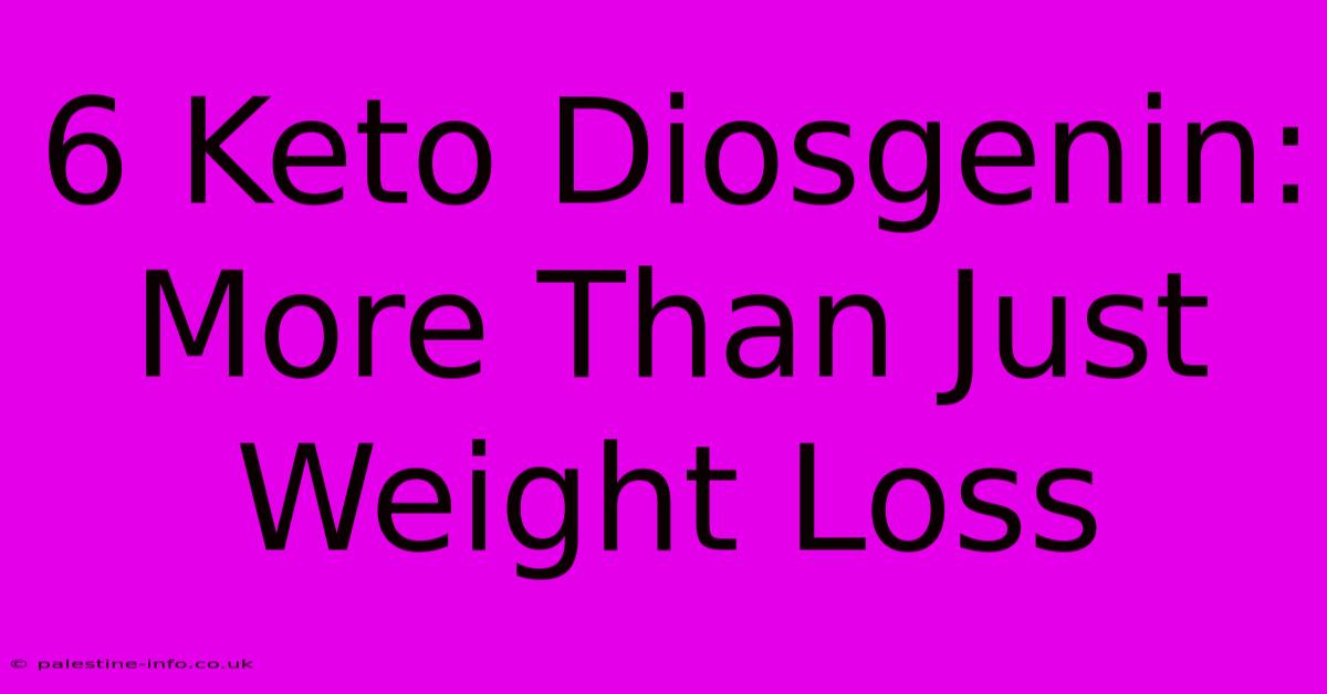 6 Keto Diosgenin:  More Than Just Weight Loss