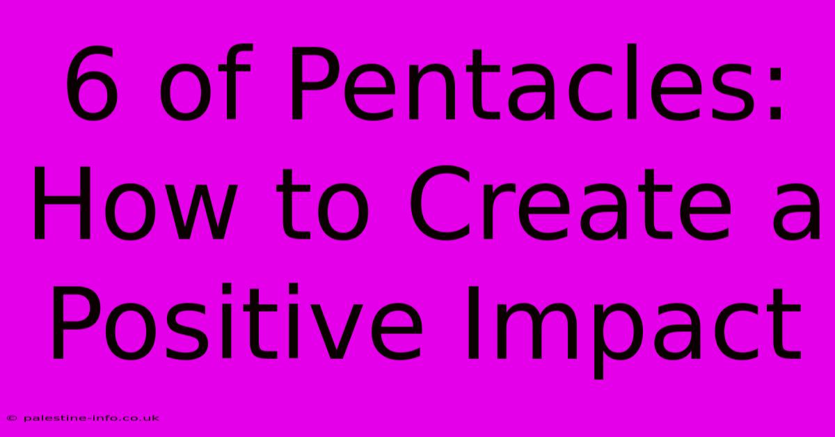 6 Of Pentacles:  How To Create A Positive Impact