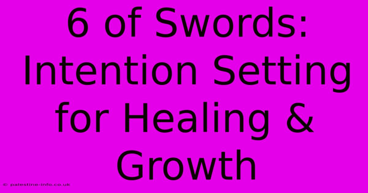 6 Of Swords: Intention Setting For Healing & Growth