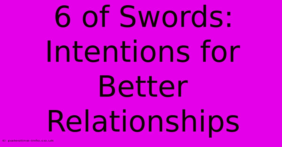 6 Of Swords: Intentions For Better Relationships