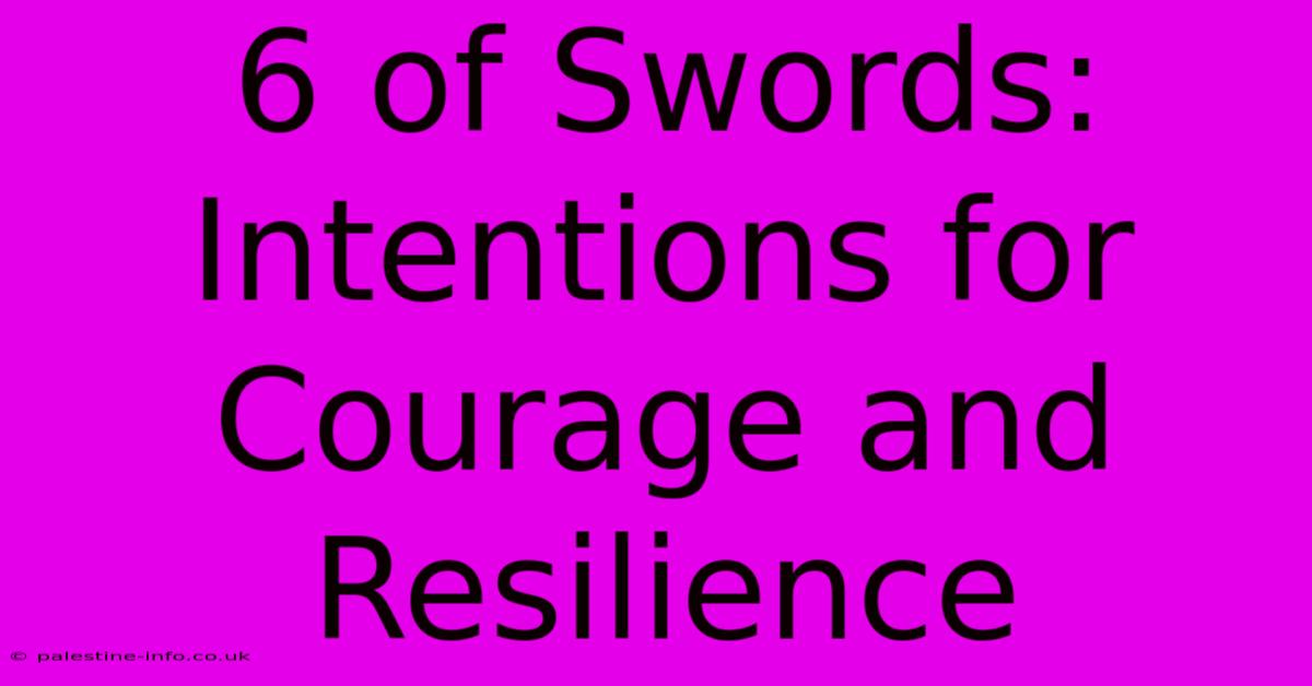 6 Of Swords: Intentions For Courage And Resilience