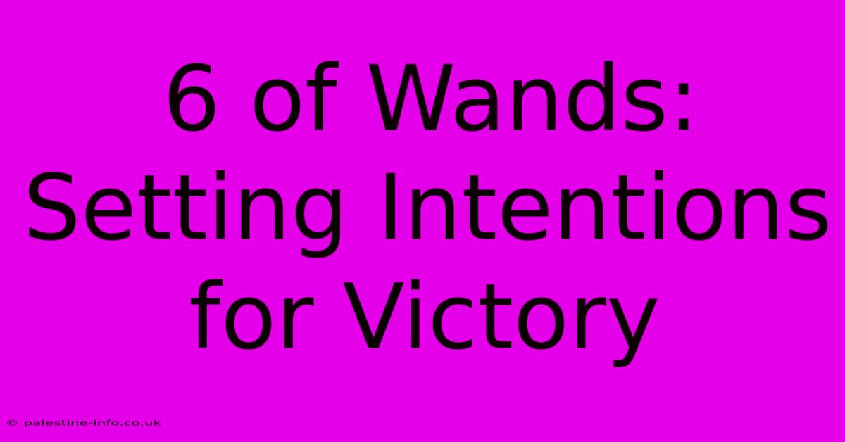 6 Of Wands: Setting Intentions For Victory