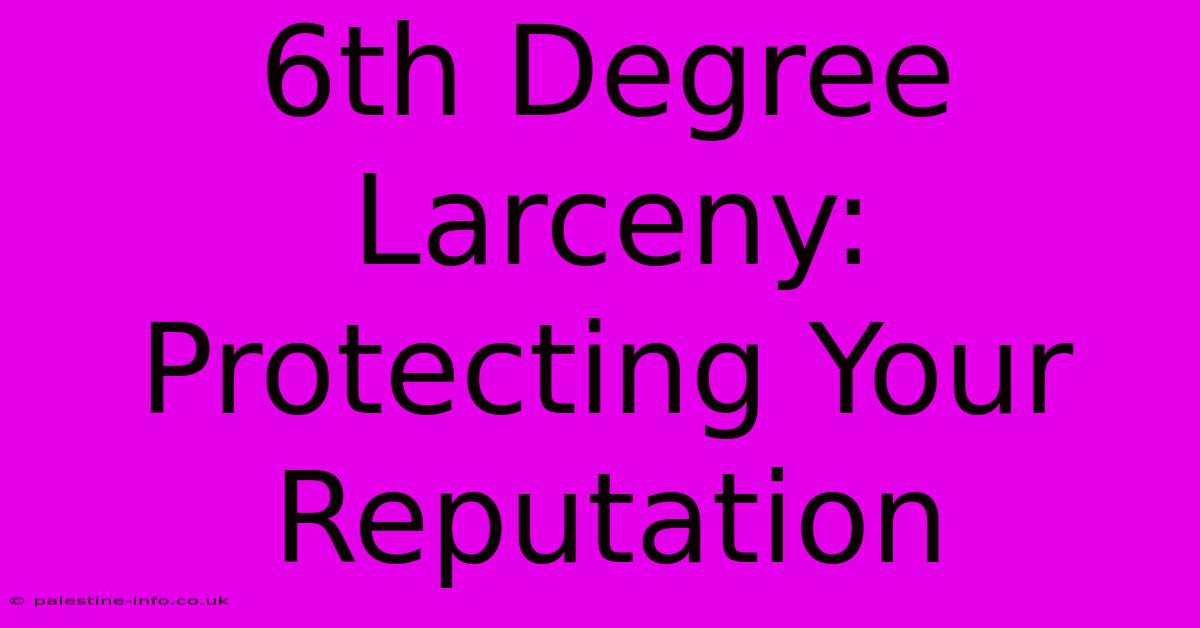 6th Degree Larceny:  Protecting Your Reputation