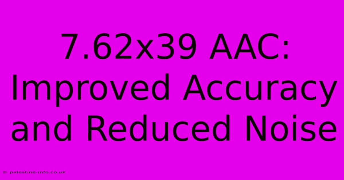 7.62x39 AAC:  Improved Accuracy And Reduced Noise