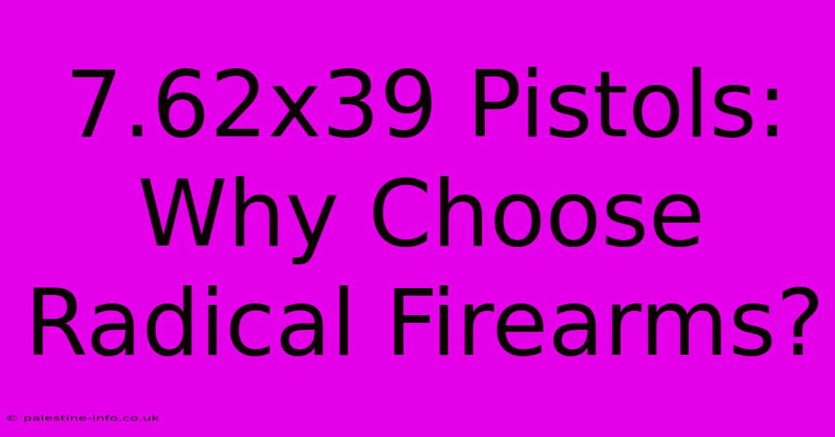 7.62x39 Pistols:  Why Choose Radical Firearms?