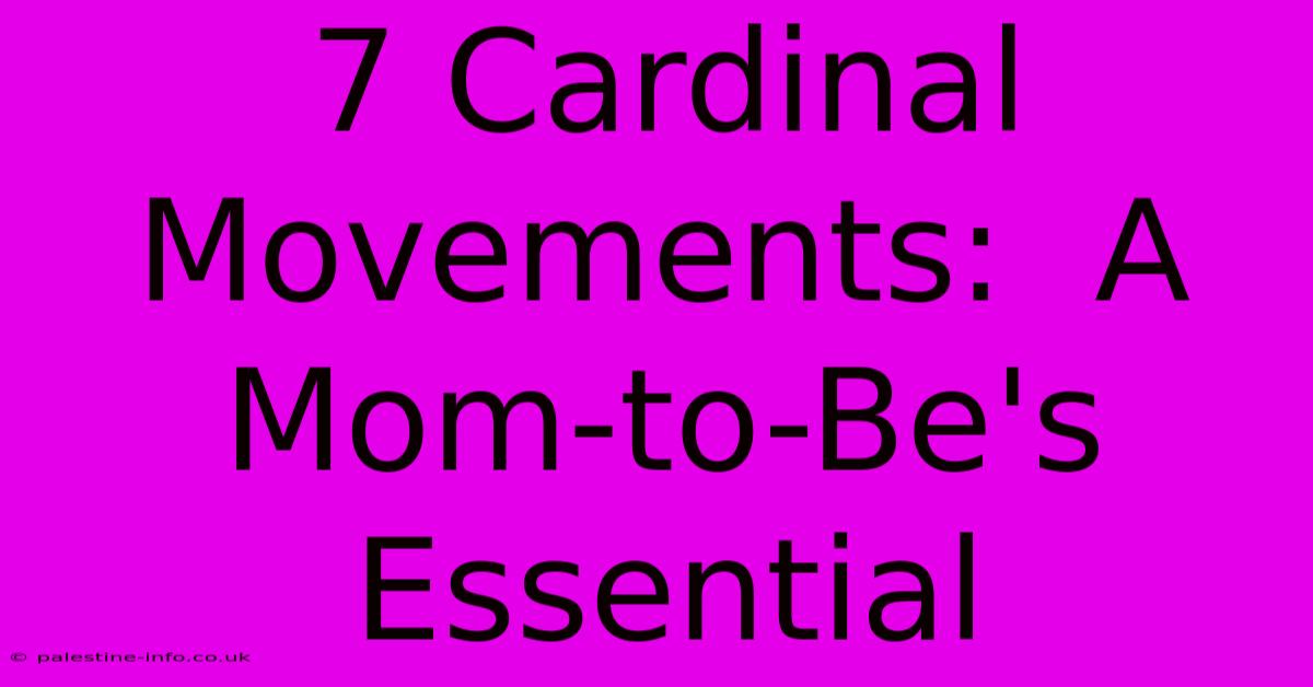 7 Cardinal Movements:  A Mom-to-Be's Essential