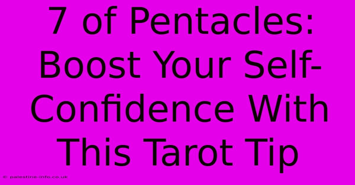 7 Of Pentacles:  Boost Your Self-Confidence With This Tarot Tip