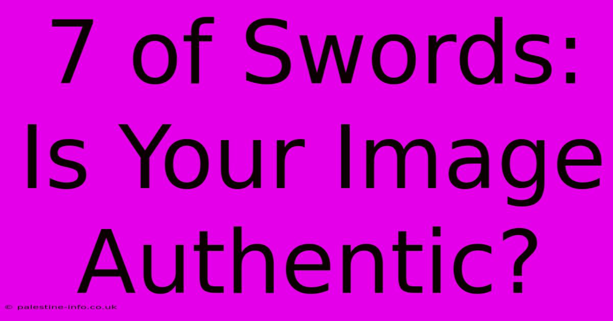 7 Of Swords:  Is Your Image Authentic?