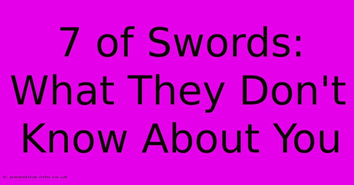 7 Of Swords:  What They Don't Know About You