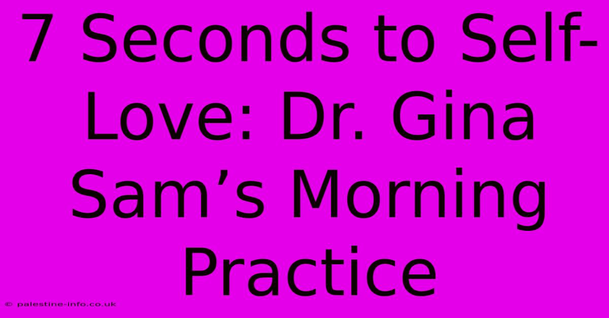 7 Seconds To Self-Love: Dr. Gina Sam’s Morning Practice