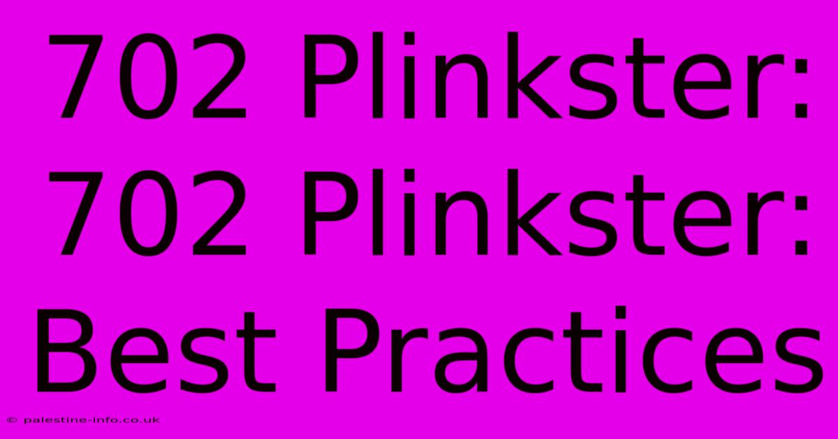 702 Plinkster:  702 Plinkster:  Best Practices