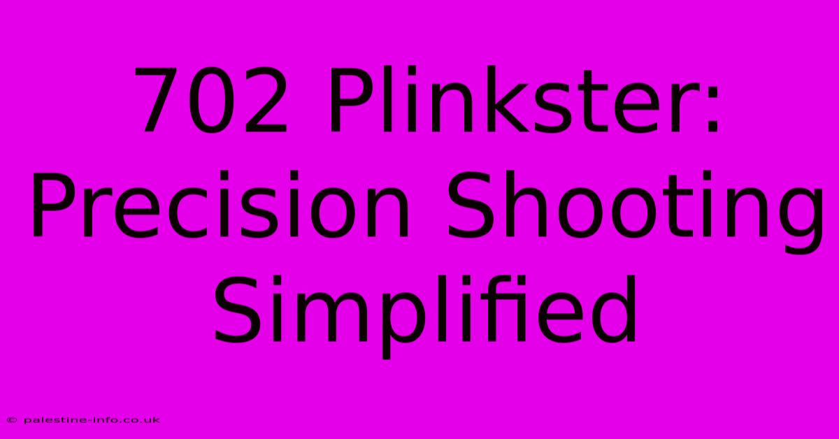 702 Plinkster:  Precision Shooting Simplified