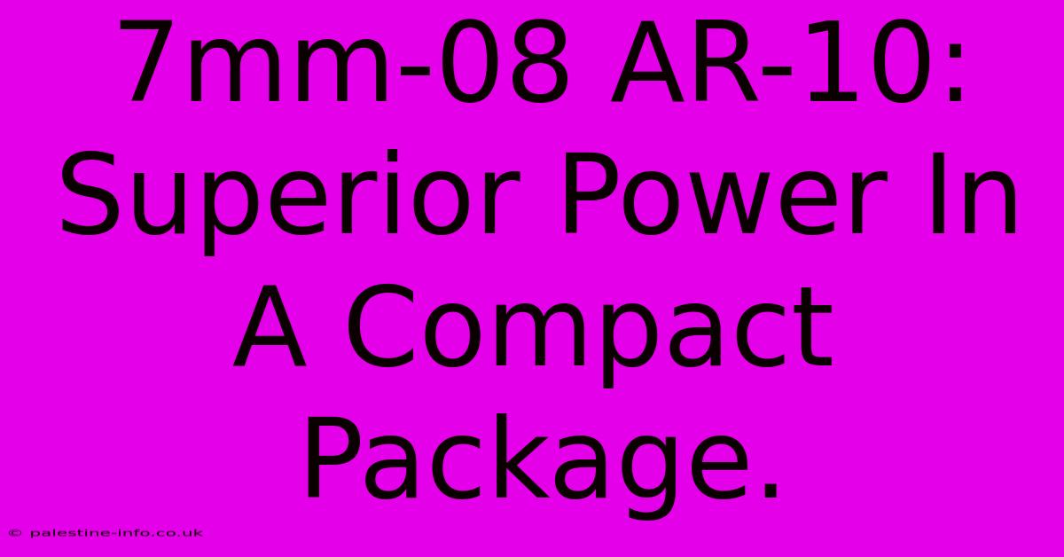 7mm-08 AR-10:  Superior Power In A Compact Package.