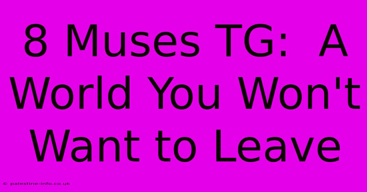 8 Muses TG:  A World You Won't Want To Leave