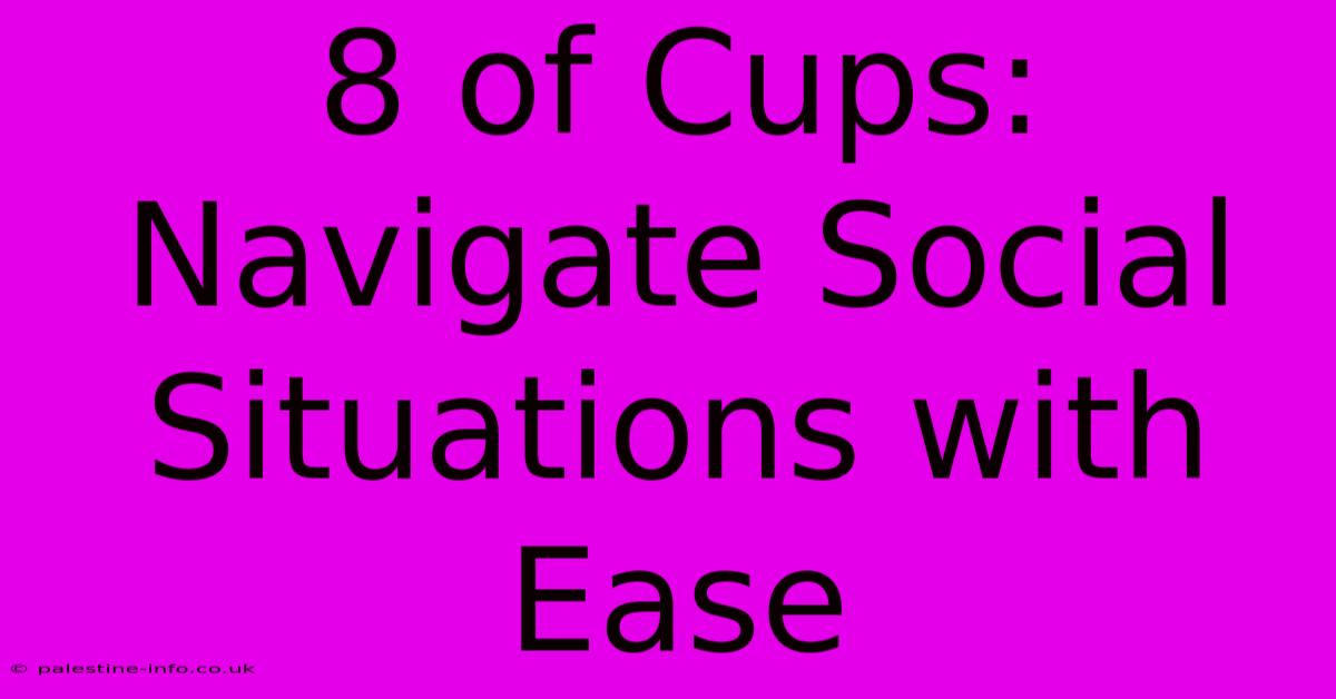 8 Of Cups:  Navigate Social Situations With Ease