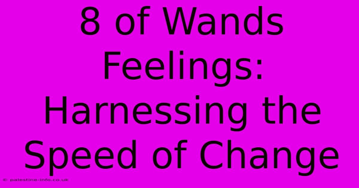 8 Of Wands Feelings:  Harnessing The Speed Of Change