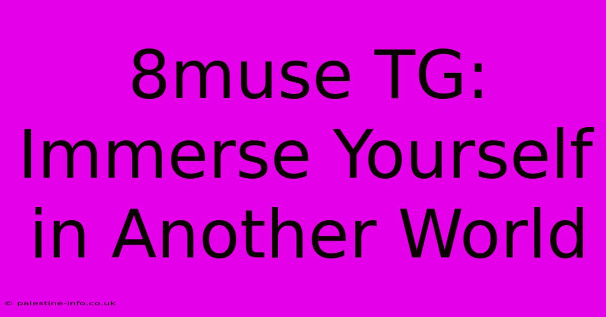 8muse TG:  Immerse Yourself In Another World