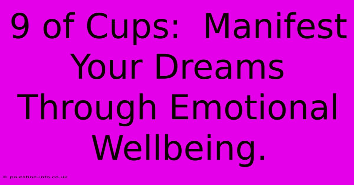 9 Of Cups:  Manifest Your Dreams Through Emotional Wellbeing.