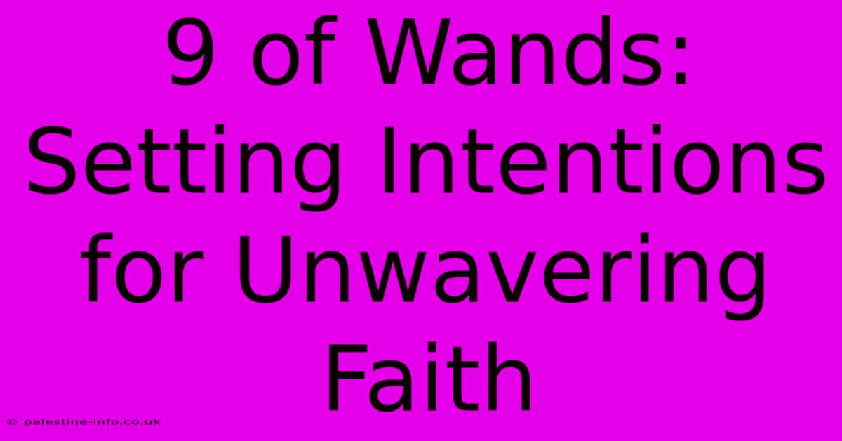 9 Of Wands: Setting Intentions For Unwavering Faith