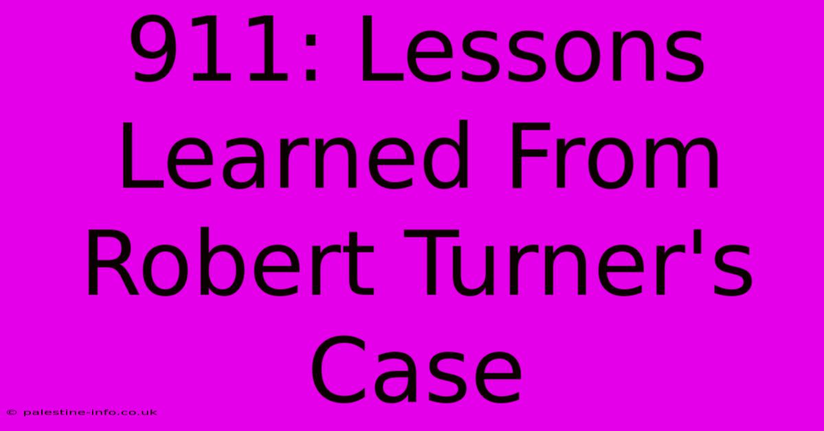 911: Lessons Learned From Robert Turner's Case