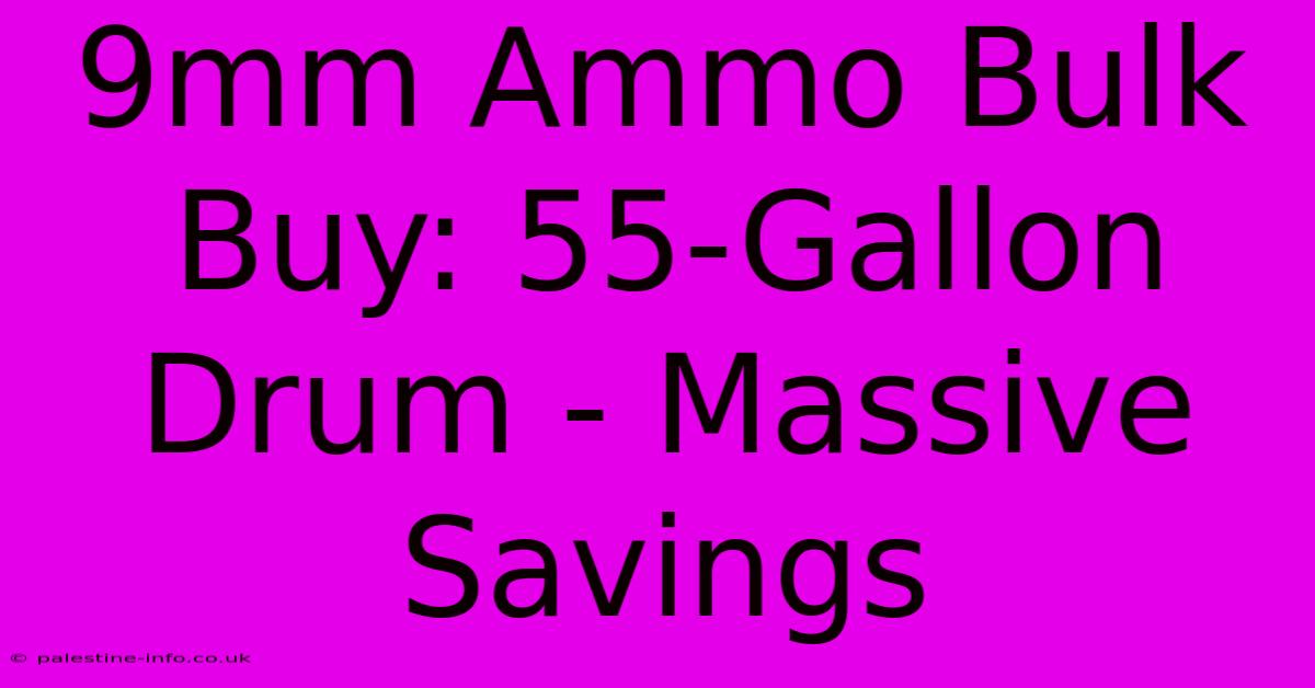 9mm Ammo Bulk Buy: 55-Gallon Drum - Massive Savings