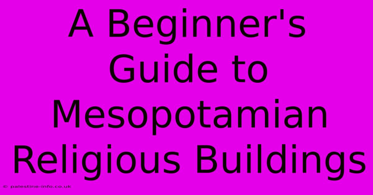 A Beginner's Guide To Mesopotamian Religious Buildings