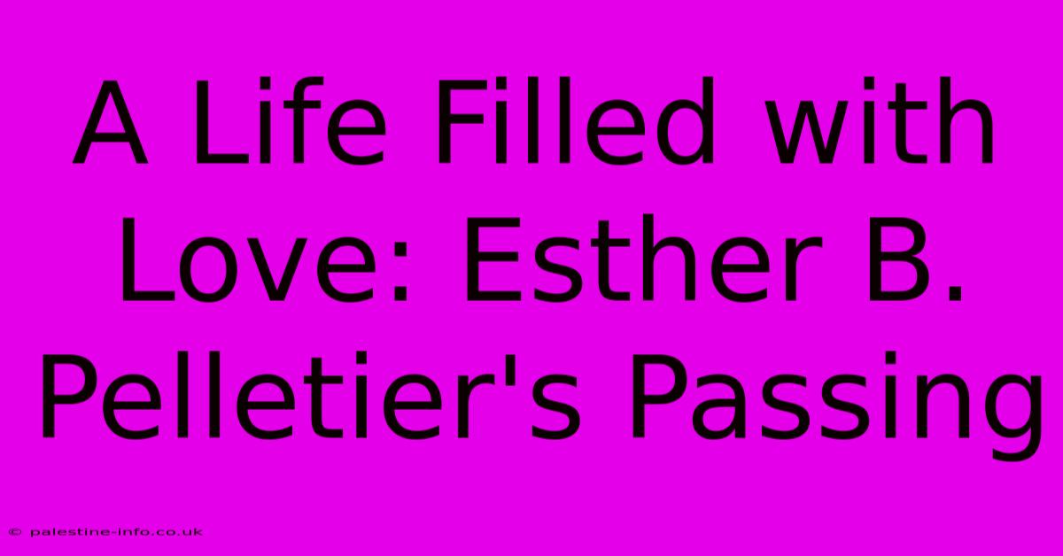 A Life Filled With Love: Esther B. Pelletier's Passing